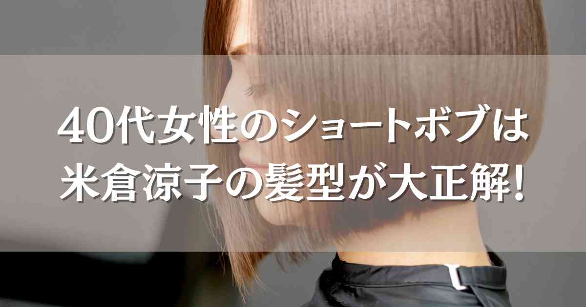 40代女性のショートボブは米倉涼子の髪型がおすすめ！オーダー方法や手入れ、アレンジ方法もあわせてご紹介します。